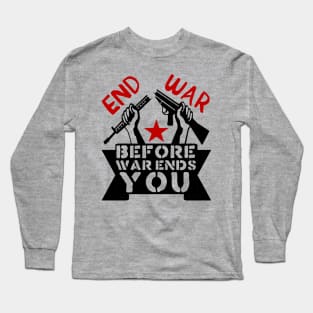 End War Before War Ends You - Anti War, Anti Imperialist, Peace Long Sleeve T-Shirt